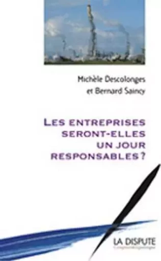 Entreprises seront-elles un jour responsables ? (Les) - Michèle Descolonges, Bernard Saincy - SNEDIT LA DISPU