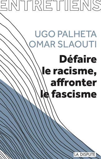 Défaire le racisme, affronter le fascisme - Omar Slaouti, Ugo Palheta - SNEDIT LA DISPU