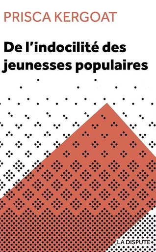 De l'indocilité des jeunesses populaires - Prisca Kergoat - SNEDIT LA DISPU