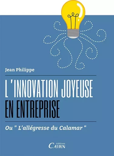 L'innovation joyeuse en entreprise ou L'allégresse du calamar - Jean Philippe - CAIRN