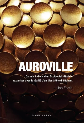 Auroville - carnets indiens d'un Occidental idéaliste aux prises avec la réalité d'un dieu à tête d'éléph -  - MAGELLAN ET CIE