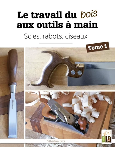 Le travail du bois aux outils à main - Sébastien gros - BLB BOIS