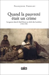 Quand la pauvreté était un crime - les gueux dans le Sud-Ouest au siècle des Lumières, 1763-1789