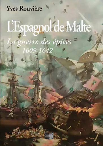 L'Espagnol de Malte - La guerre des épices 1609-1642 - Yves Rouvière - CAP BEAR