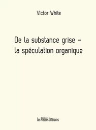 DE LA SUBSTANCE GRISE - LA SPECULATION ORGANIQUE