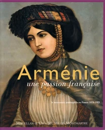 Arménie, une passion française - le mouvement arménophile en France, 1878-1923