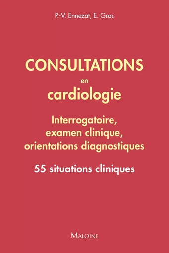 Consultations en cardiologie - Interrogatoire, examen clinique, orientations diagnostiques - Pierre Vladimir Ennezat, Emmanuel Gras - MALOINE