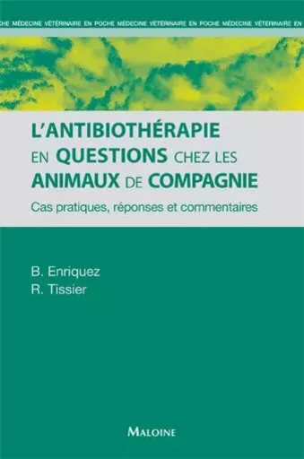 L'ANTIBIOTHERAPIE EN QUESTIONS CHEZ LES ANIMAUX DE COMPAGNIE - Renaud Tissier, Brigitte Enriquez - MALOINE