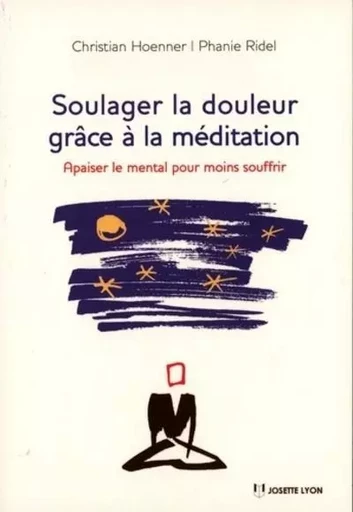 Soulager la douleur grâce à la méditation - Apaiser le mental pour moins souffrir - Christian Hoenner, Phanie Ridel - Tredaniel