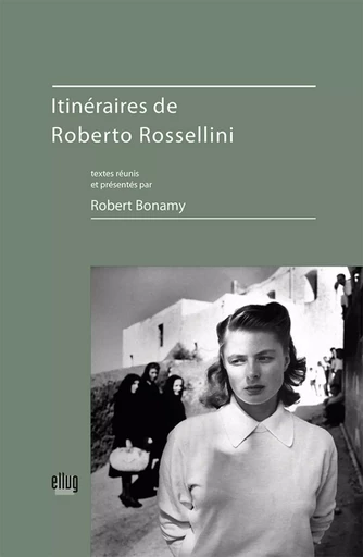 Itinéraires de Roberto Rossellini - Robert Bonamy - UGA EDITIONS