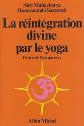 La Réintégration Divine par le Yoga. Deviens le Dieu que tu es