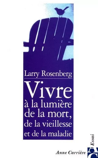 Vivre à la lumière de la mort, de la vieillesse et de la maladie - Larry Rosenberg - ANNE CARRIERE