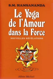 Le yoga de l'Amour dans la Force. Nouvelles Révélations