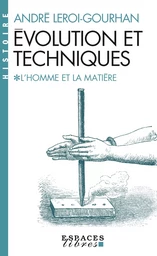 Évolution et techniques - tome 1 - L'Homme et la Matière (Espaces Libres - Histoire)