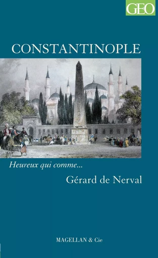 CONSTANTINOPLE  - NERVAL GERARD DE -  GERARD DE NERVAL - MAGELLAN ET CIE