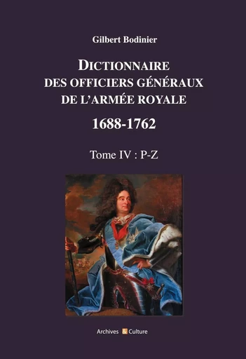 Dictionnaire des officiers généraux de l'Armée royale 1688-1762 Tome 4 - Gilbert Bodinier - ARCHIVES CULT