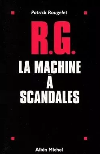 RG, la machine à scandales - Patrick Rougelet - ALBIN MICHEL