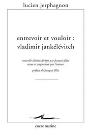 Entrevoir et vouloir : Vladimir Jankélévitch