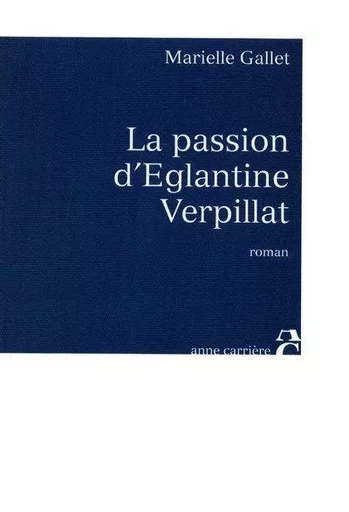 La passion d'Eglantine Verpillat - Marielle Gallet - ANNE CARRIERE