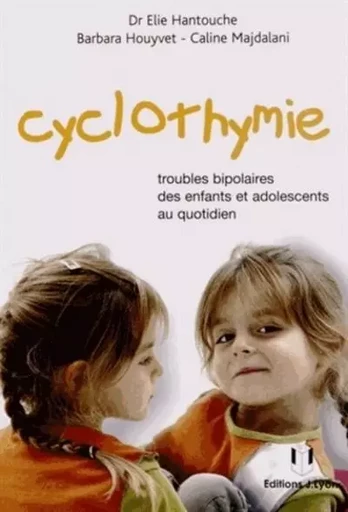 Cyclothymie - Troubles bipolaires des enfants et adolescents au quotidien - Élie Hantouche, Barbara Houyvet, Caline Majdalani - Tredaniel