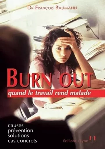 Burn out quand le travail rend malade - Causes, prévention, solutions, cas concrets - François Baumann - Tredaniel