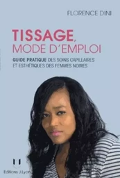 Tissage, mode d'emploi - Guide pratique des soins capilaires et esthétiques des femmes noires