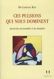 Ces pulsions qui nous dominent - Savoir les reconnaître & les dompter