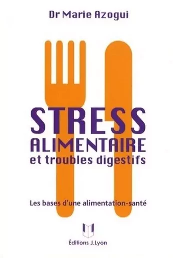 Stress alimentaire et troubles digestifs - Marie Azogui - Tredaniel