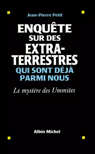 Enquête sur des extraterrestres qui sont déjà parmi nous - Jean-Pierre Petit - ALBIN MICHEL