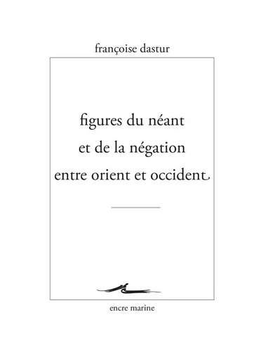 Figures du néant et de la négation entre Orient et Occident - Françoise Dastur - Encre Marine