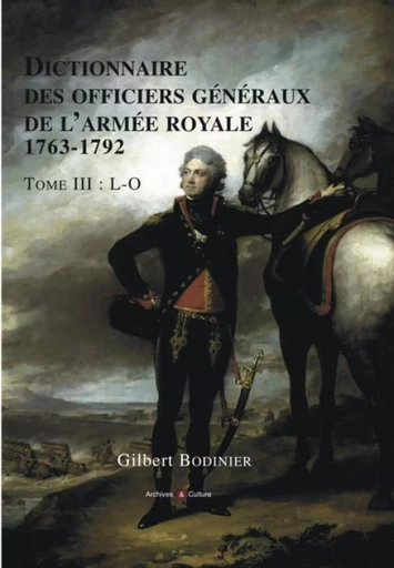 Dictionnaire des officiers généraux de l'armée royale 1763-1792 - Tome III - L-O - Gilbert Bodinier - ARCHIVES CULT