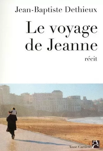 Le voyage de Jeanne - J.B. Dethieux - ANNE CARRIERE