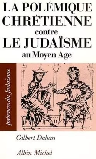 La Polémique chrétienne contre le judaïsme au Moyen Âge -  DAHAN GILBERT - ALBIN MICHEL