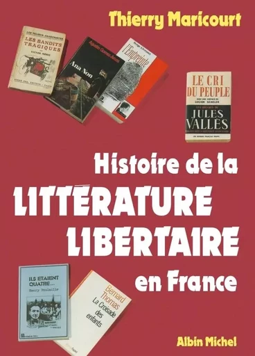 Histoire de la littérature libertaire en France - Thierry MARICOURT - ALBIN MICHEL