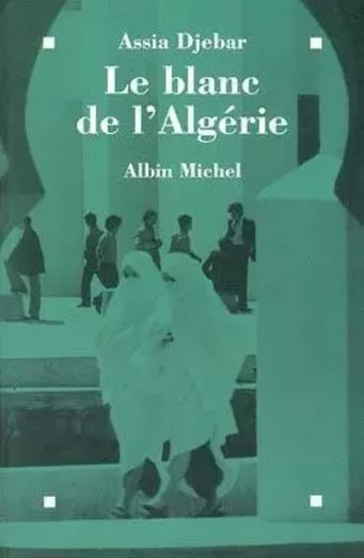 Le Blanc de l'Algérie - Assia Djebar - ALBIN MICHEL