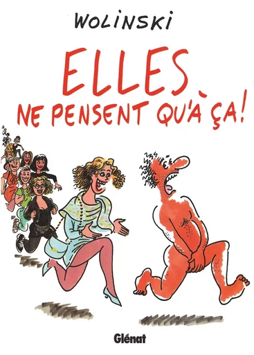 Elles ne pensent qu'à çà ! - Georges Wolinski - GLENAT