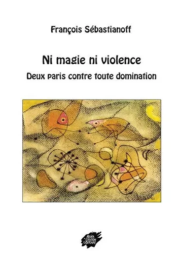 NI MAGIE NI VIOLENCE - Deux paris contre toute domination - SÉBASTIANOFF Françoi - ACL