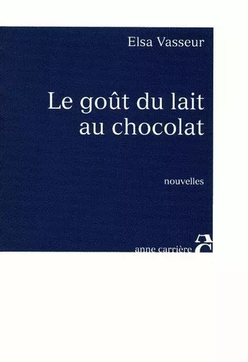 Le goût du lait au chocolat - Elsa Vasseur - ANNE CARRIERE