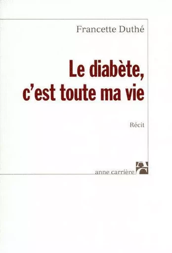 Le diabète, c'est toute ma vie - Francette Duthe - ANNE CARRIERE