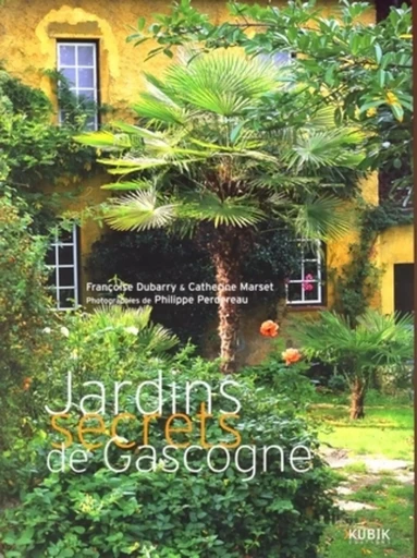 Jardins secrets de Gascogne - Francoise Dubarry, Catherine Marset - KUBIK