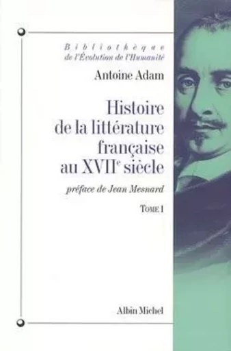 Histoire de la littérature française au XVIIe siècle - tome 1 - Antoine Adam - ALBIN MICHEL