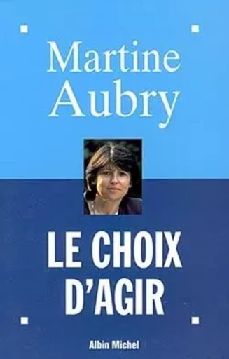 Le Choix d'agir - Martine Aubry - ALBIN MICHEL