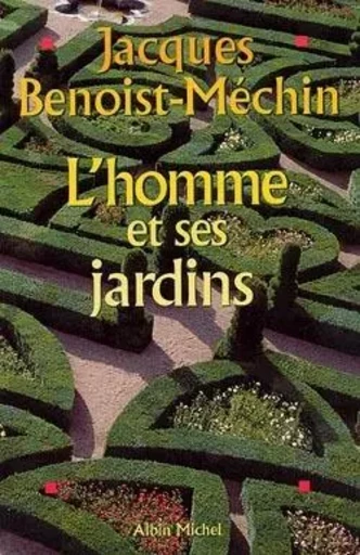 L'Homme et ses jardins - Jacques Benoist-Méchin - ALBIN MICHEL