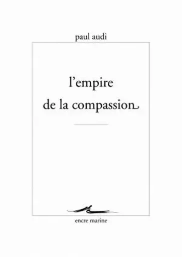 L'Empire de la compassion - Paul Audi - Encre Marine