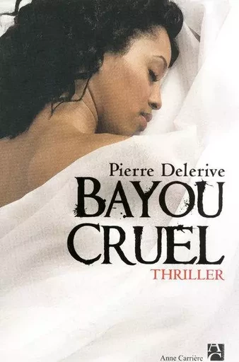 Bayou cruel - Pierre Delerive - ANNE CARRIERE