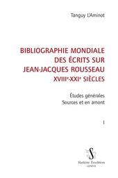 BIBLIOGRAPHIE MONDIALE DES ECRITS SUR JEAN-JACQUES ROUSSEAU T1