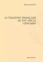 LA TRAGEDIE FRANCAISE AU XVIE SIECLE, 1550-1600. (1912).