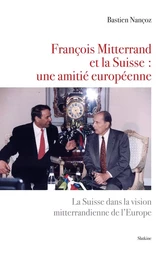 FRANÇOIS MITTERRAND ET LA SUISSE : UNE AMITIÉ EUROPÉENNE