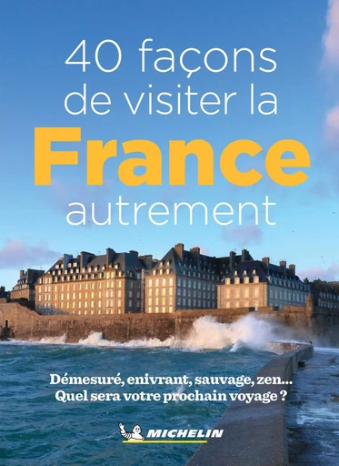 40 facons de visiter la France autrement -  - GUIDES TOURISTIQUES MICHELIN