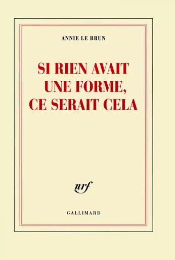 Si rien avait une forme, ce serait cela - Annie LE BRUN - GALLIMARD